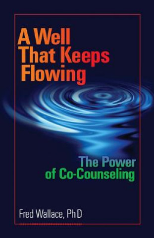 Carte A Well That Keeps Flowing: The Power of Co-Counseling Fred Wallace Ph D