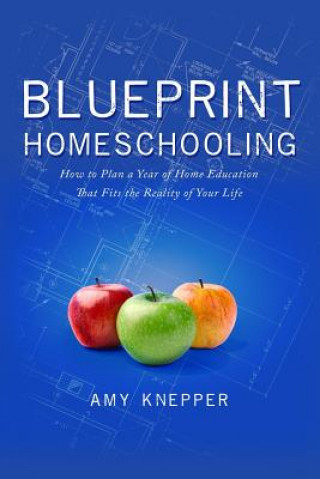 Carte Blueprint Homeschooling: How to Plan a Year of Home Education That Fits the Reality of Your Life Amy Knepper