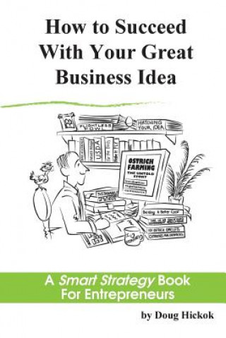 Книга How to Succeed With Your Great Business Idea: A Smart Strategy Book for Entrepreneurs Doug Hickok