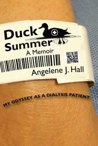 Kniha Duck Summer: My Odyssey as a Dialysis Patient Angelene J Hall