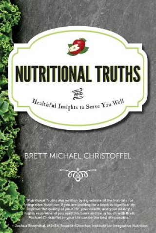 Könyv Nutritional Truths: And Healthful Insights to Serve You Well MR Brett Michael Christoffel