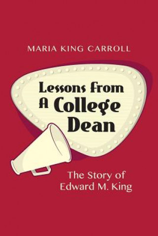 Könyv Lessons From A College Dean: The Story of Edward M. King Maria King Carroll