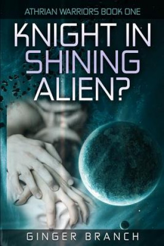 Könyv Knight in Shining Alien?: Athrian Warriors Book One Ginger a Branch