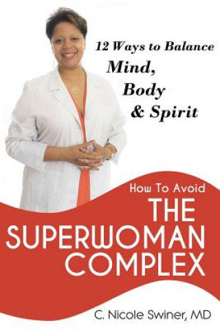 Книга How to Avoid the Superwoman Complex: 12 Ways to Balance Mind, Body & Spirit MD C Nicole Swiner