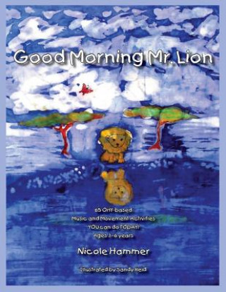 Kniha Good Morning Mr. Lion - Standard Version: 65 Orff-based Movement Activities YOU can do TODAY! Nicole Hammer