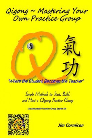 Könyv Qigong Mastering Your Own Practice Group: Simple Methods to Start, Build, and Host a Qigong Practice Group Jim Cormican