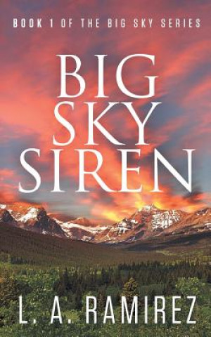 Carte Big Sky Siren: Book 1 Of The Big Sky Series L a Ramirez