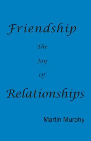 Carte Friendship: The Joy of Relationships Martin Murphy