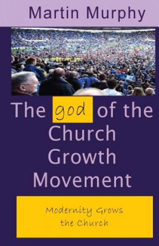 Könyv The god of the Church Growth Movement Martin Murphy