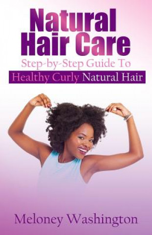 Könyv Natural Hair Care: Step-by-Step Guide To Healthy Curly Natural Hair Meloney Washington