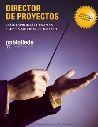 Kniha Director de Proyectos: Como aprobar el Examen PMP sin morir en el intento Pablo Lledo