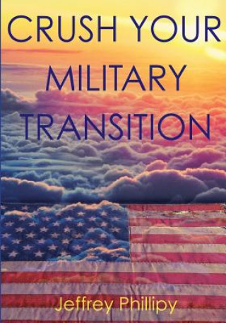 Βιβλίο Crush Your Military Transition Jeffrey Phillipy