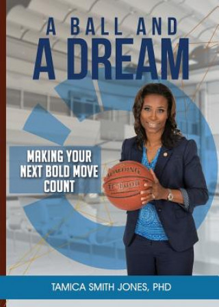 Kniha A Ball and a Dream: Making Your Next Bold Move Count Tamica Smith Jones