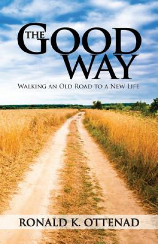 Carte The Good Way: Walking an Old Road to a New Life Ronald K Ottenad