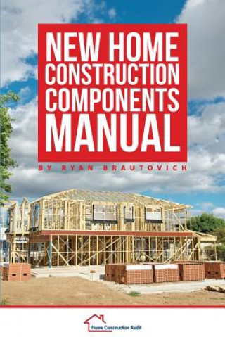 Kniha New Home Construction Components Manual Ryan Brautovich