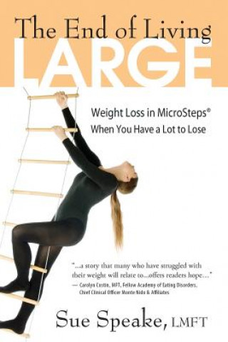 Buch The End of Living Large: Weight Loss in MicroSteps(R) When You Have a Lot to Lose Sue Speake Lmft