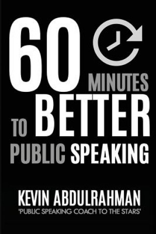 Könyv 60 Minutes to Better Public Speaking: Get Better. Deliver Better. Feel Better. MR Kevin Abdulrahman