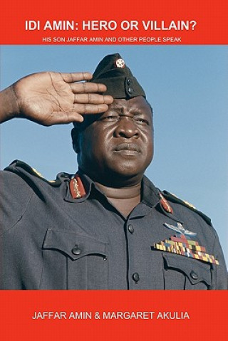 Carte Idi Amin: Hero or Villain?: His Son Jaffar Amin and Other People Speak Jaffar Amin