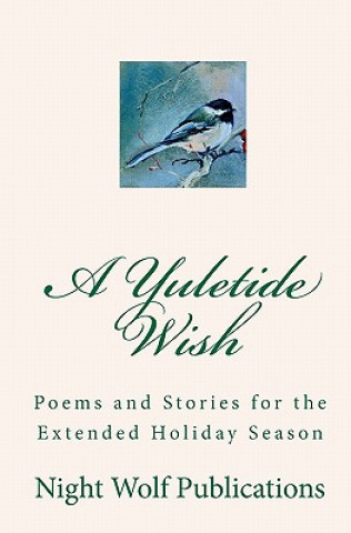 Knjiga A Yuletide Wish: Poems and Stories for the Extended Holiday Season Night Wolf Publications