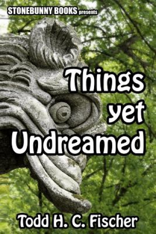 Kniha Things Yet Undreamed: Mythos Tales Todd H C Fischer