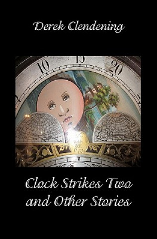 Книга Clock Strikes Two and Other Stories Derek Clendening