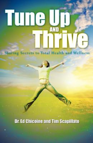 Книга Tune Up and Thrive: Sharing Secrets to Total Health and Wellness Tim Scapillato