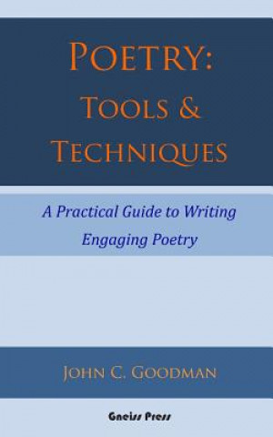 Book Poetry: Tools & Techniques: A Practical Guide to Writing Engaging Poetry John C Goodman