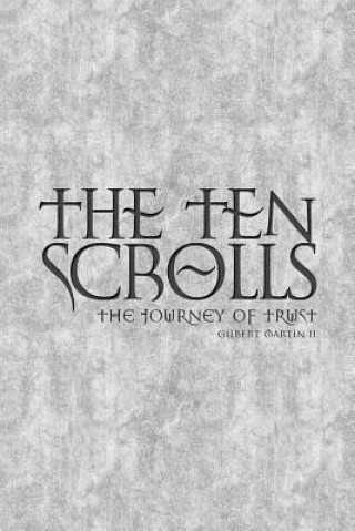 Kniha The Ten Scrolls - The Journey of Trust: Second Edition MR Gilbert Edward Martin II