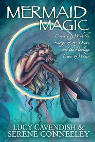 Könyv Mermaid Magic: Connecting With the Energy of the Ocean and the Healing Power of Water Lucy Cavendish