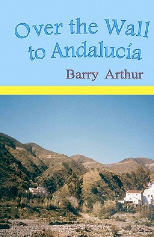 Könyv Over the Wall to Andalucía MR Barry Arthur