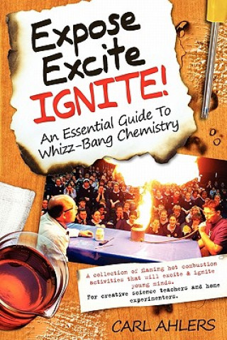 Книга Expose, Excite, Ignite!: An Essential Guide to Whizz-Bang Chemistry Carl Ahlers