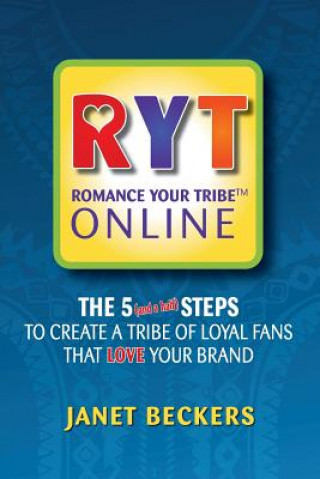 Kniha Romance Your Tribe Online: The Five (and a half) Steps To Create a Tribe of Loyal Fans Who LOVE Your Brand Janet Beckers