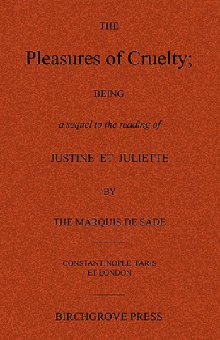 Könyv The Pleasures of Cruelty; Being a sequel to the reading of Justine et Juliette by the Marquis de Sade Anonymous
