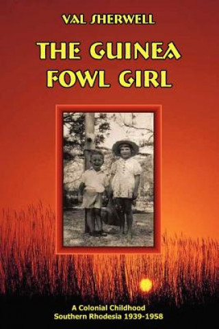 Kniha The Guinea Fowl Girl: A colonial childhood Southern Rhodesia 1939-1958 Romola Valmai Sherwell