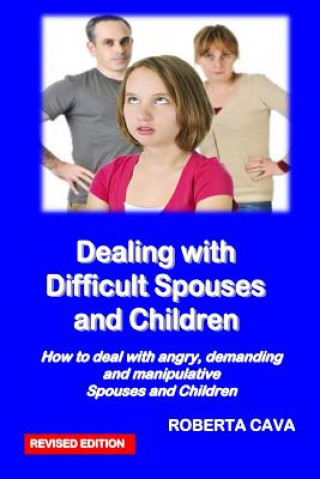 Kniha Dealing with Difficult Spouses and Children: How to Deal with Angry, Demanding and Manipulative Spouses and Children MS Roberta Cava