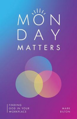 Könyv Monday Matters: Finding God in your workplace. Mark Bilton