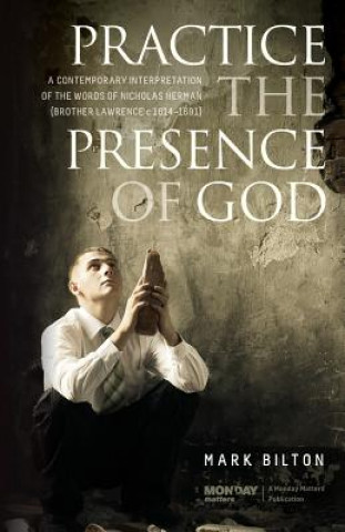 Libro Practice the Presence of God.: A Contemporary Interpretation of the Words of Nicholas Herman. ( Brother Lawrence c. 1614 - 1691.) Mark Bilton