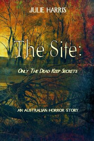 Kniha The Site: Only the dead keep secrets Julie Harris