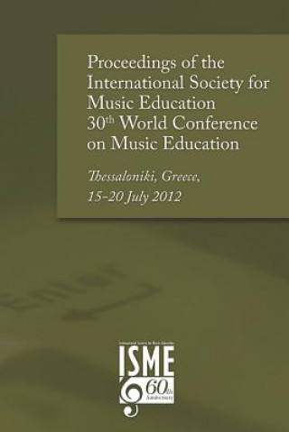 Kniha Proceedings of the International Society for Music Education 30th World Conference on Music Education: Thessaloniki, Greece, 15-20 July 2012 Wendy Sims