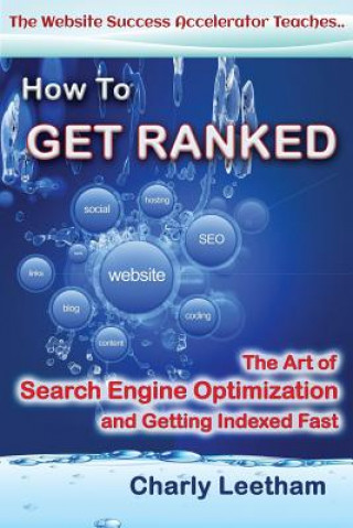 Kniha How To Get Ranked: The Art of Search Engine Optimization and Getting Indexed Fast Charly Leetham