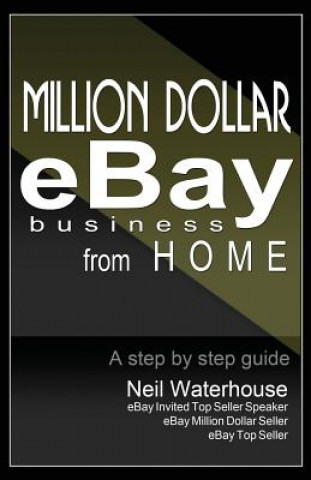 Könyv Million Dollar Ebay Business From Home - A Step By Step Guide: Million Dollar Ebay Business From Home - A Step By Step Guide Waterhouse Staff Neil