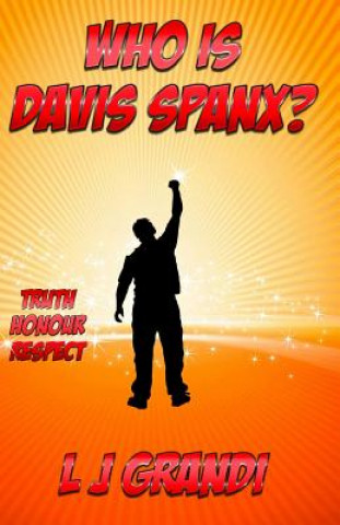 Könyv Who is Davis Spanx?: Truth Honour Respect L J Grandi