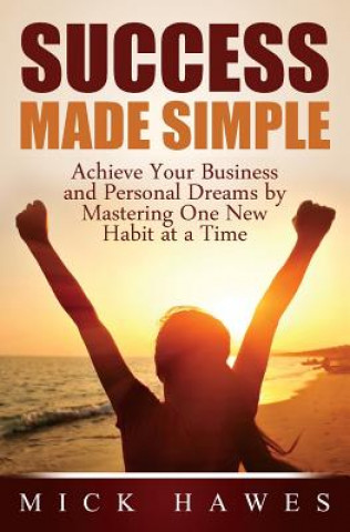 Könyv Success Made Simple: Achieve your business and personal dreams by mastering one new habit at a time. Mick Hawes