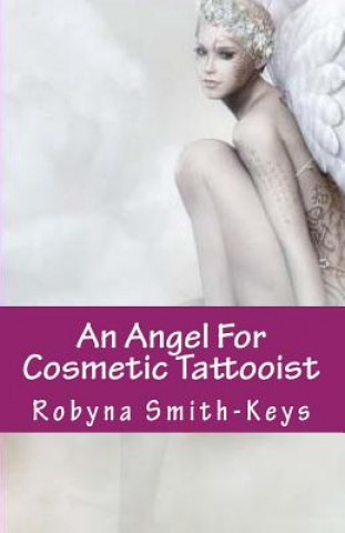 Книга An Angel For Cosmetic Tattooist: A Training Guide For The Technician Robyna Smith-Keys Aimm