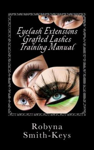 Kniha Eyelash Extensions Grafted Lashes Training Manual: Plus False and Party Lashes Instructions Robyna Smith-Keys