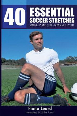 Libro 40 Essential Soccer Stretches: Warm-up and Cool-down with Yoga Fiona Leard