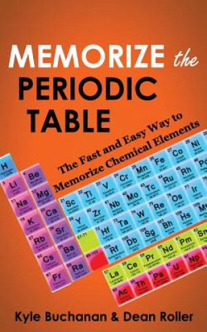 Kniha Memorize the Periodic Table: The Fast and Easy Way to Memorize Chemical Elements Kyle Buchanan