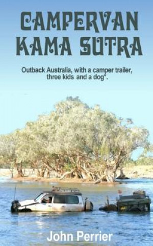 Kniha Campervan Kama Sutra: Outback Australia, with a camper trailer, three kids and a dog* John Perrier