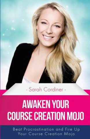 Carte Awaken Your Course Creation Mojo: Beat Procrastination and Fire Up Your Course Creation Motivation Sarah Cordiner