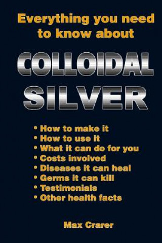 Könyv Everything You Need to Know About Colloidal Silver Max Crarer